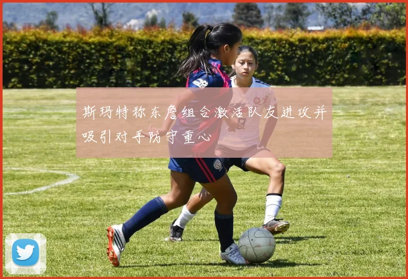 斯玛特称东詹组合激活队友进攻并吸引对手防守重心