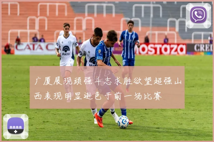 广厦展现顽强斗志求胜欲望超强山西表现明显逊色于前一场比赛